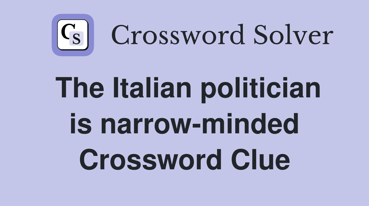 The Italian politician is narrow-minded Crossword Clue