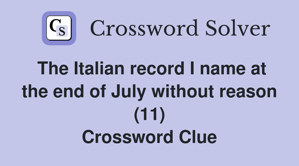 The Italian record I name at the end of July without reason (11) Crossword Clue