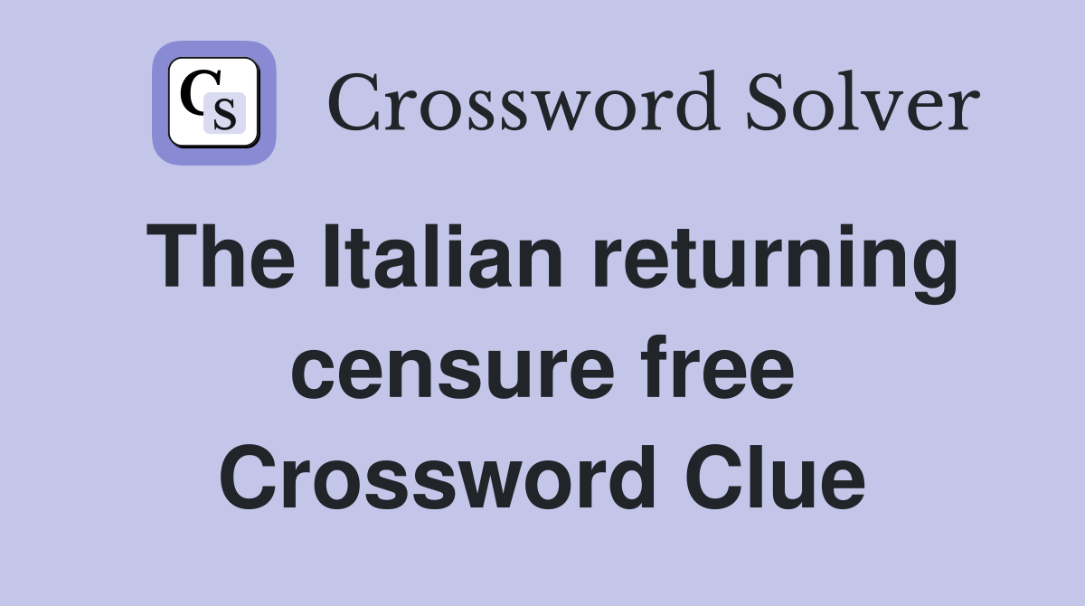 The Italian returning censure free Crossword Clue