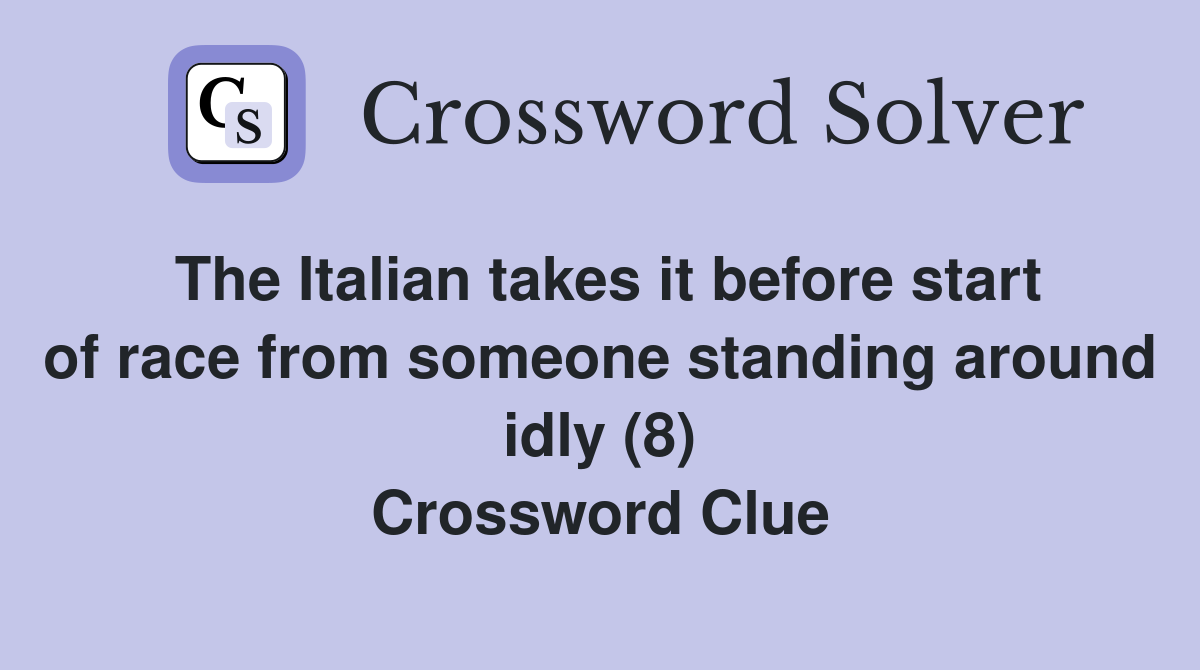 The Italian takes it before start of race from someone standing around idly (8) Crossword Clue
