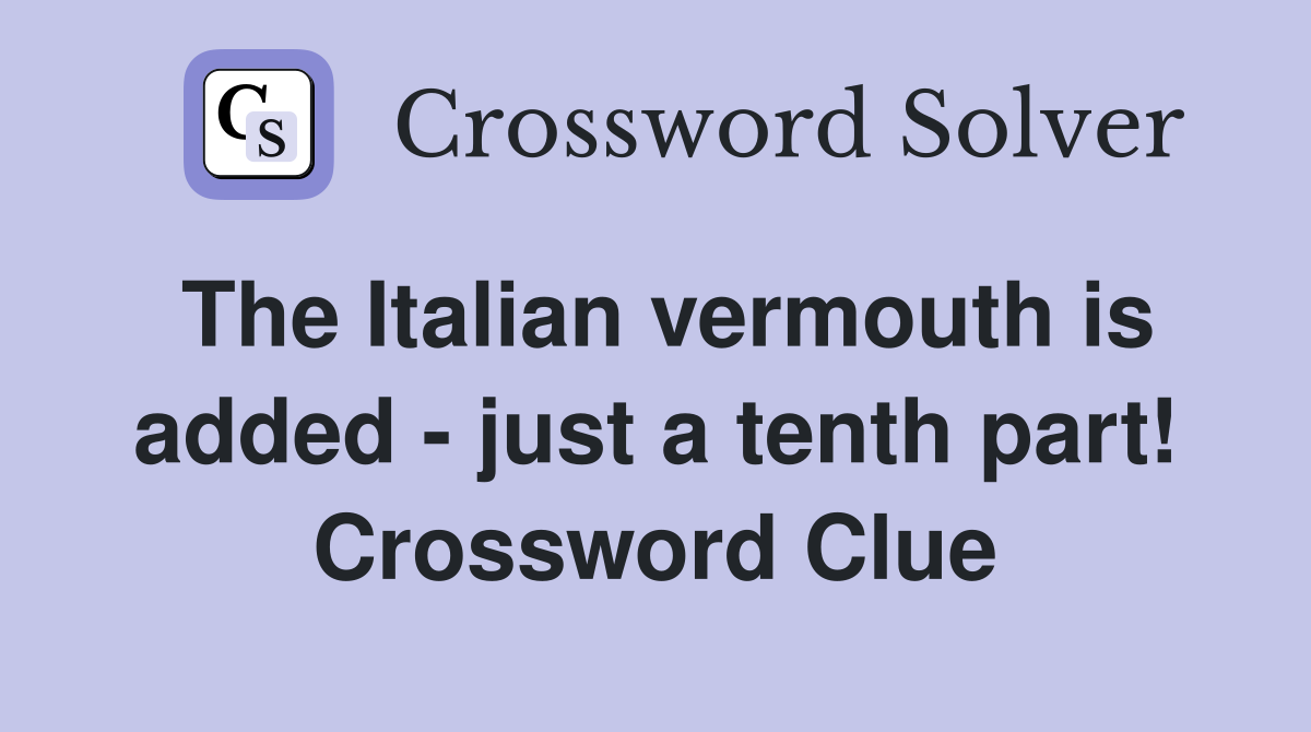 The Italian vermouth is added - just a tenth part! Crossword Clue