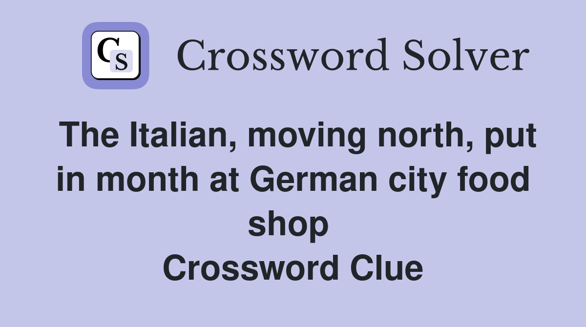 The Italian, moving north, put in month at German city food shop  Crossword Clue