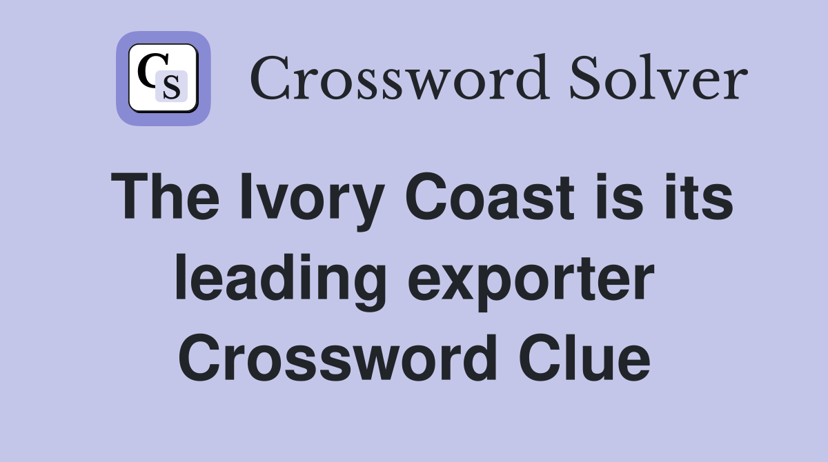 The Ivory Coast is its leading exporter Crossword Clue