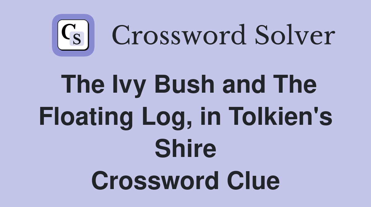 The Ivy Bush and The Floating Log, in Tolkien's Shire Crossword Clue