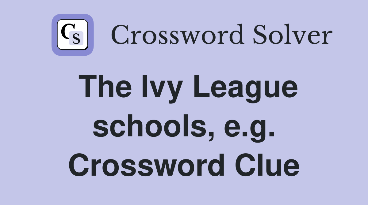 The Ivy League schools, e.g. Crossword Clue