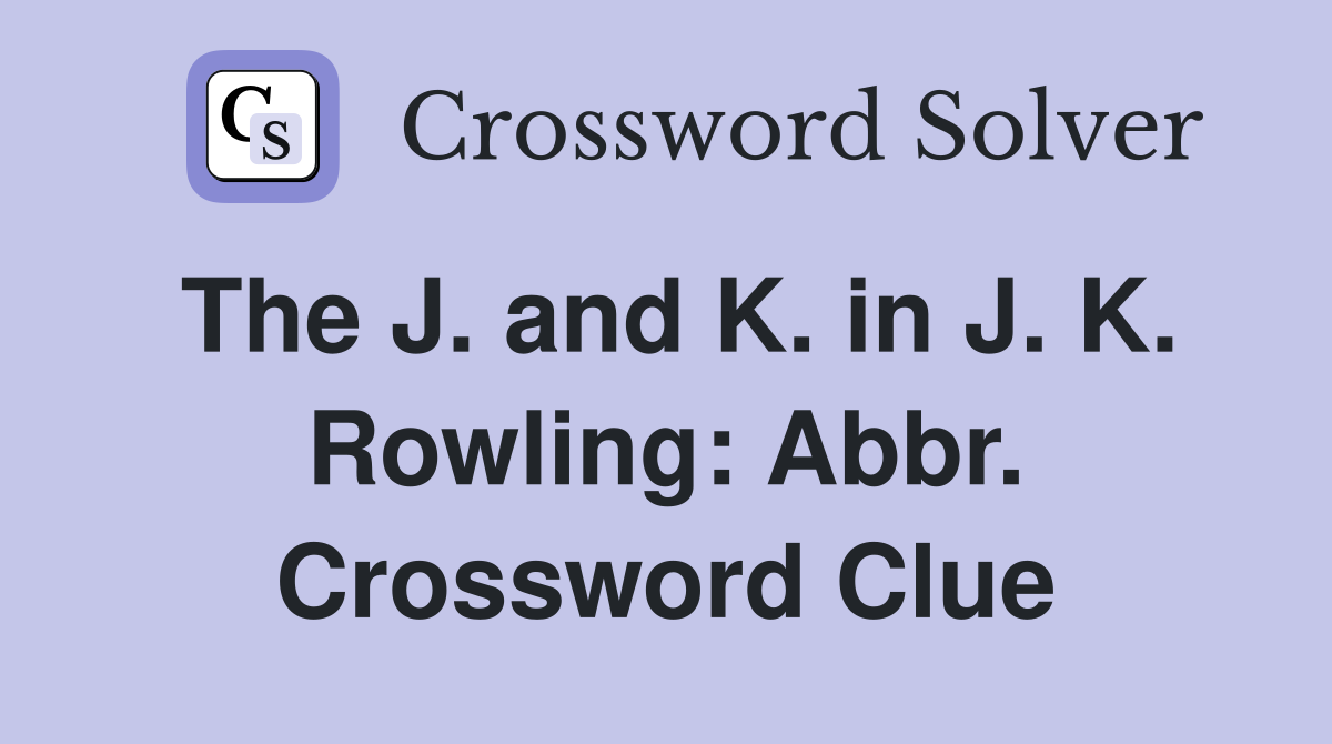 The J. and K. in J. K. Rowling: Abbr. Crossword Clue