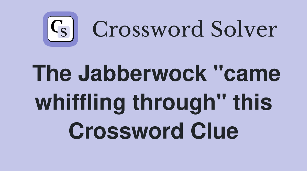 The Jabberwock "came whiffling through" this Crossword Clue