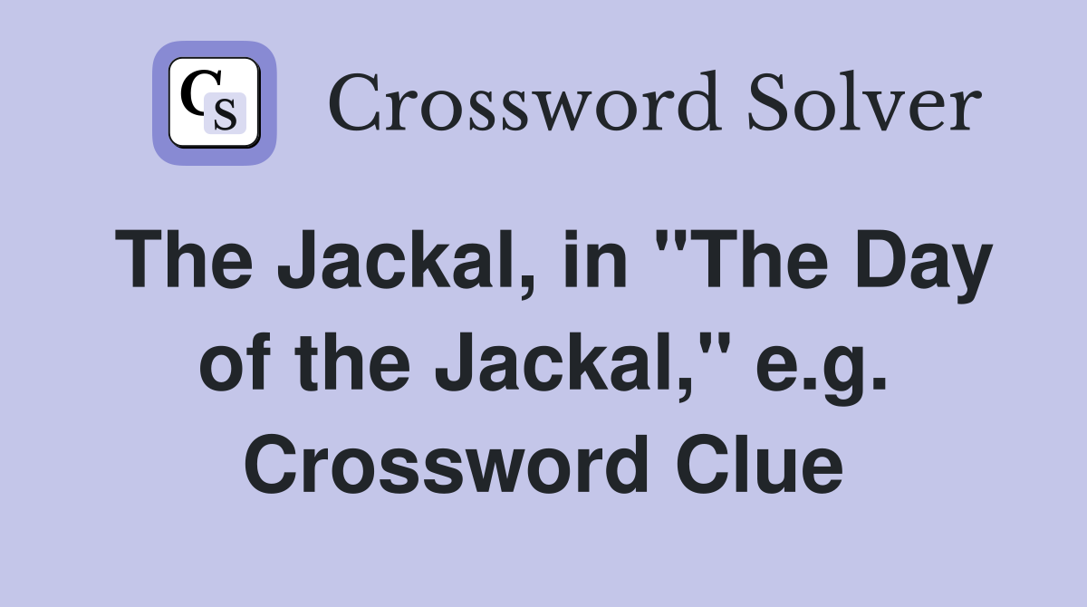 The Jackal, in "The Day of the Jackal," e.g. Crossword Clue
