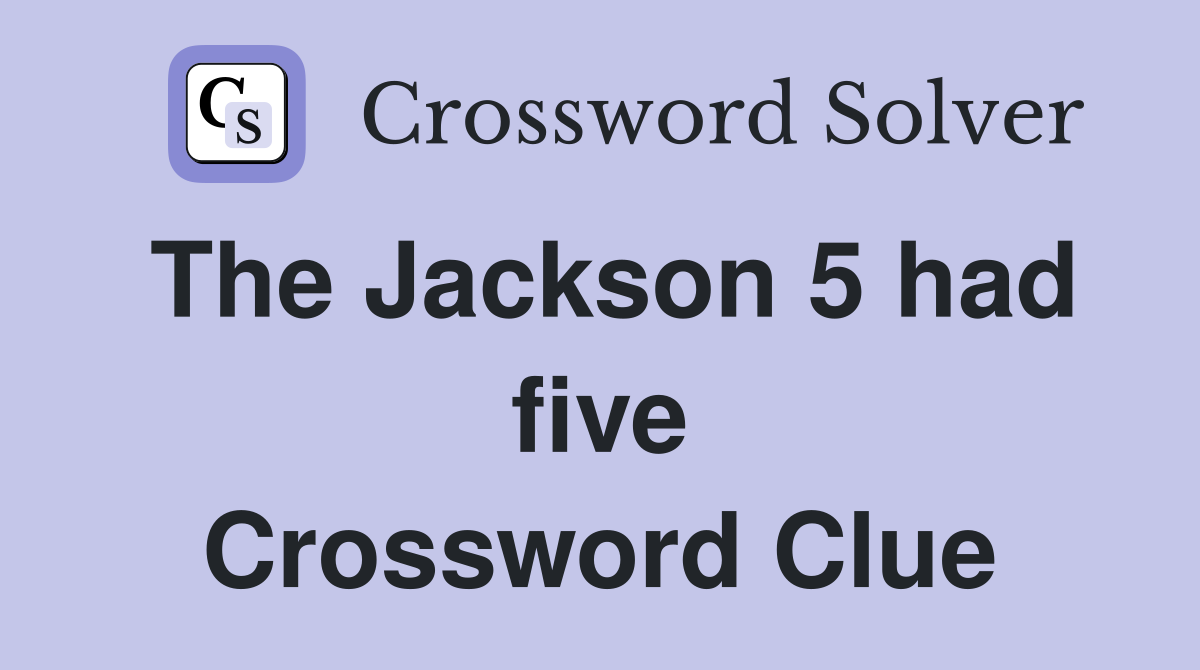 The Jackson 5 had five Crossword Clue