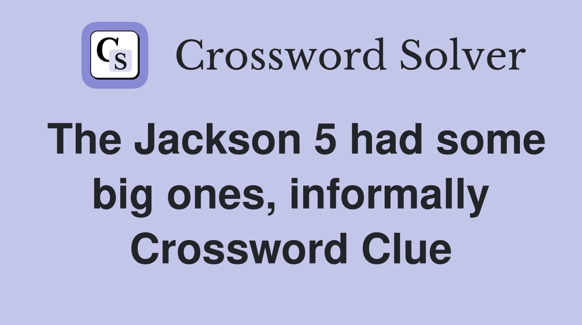 The Jackson 5 had some big ones, informally Crossword Clue