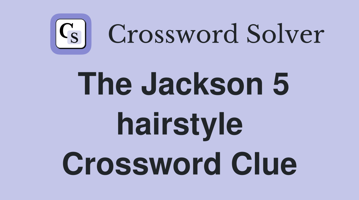 The Jackson 5 hairstyle Crossword Clue