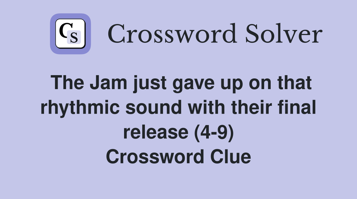 The Jam just gave up on that rhythmic sound with their final release (4-9) Crossword Clue