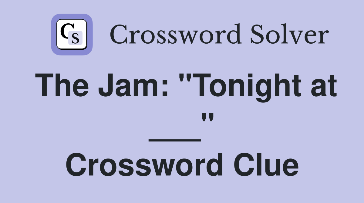 The Jam: "Tonight at ___" Crossword Clue