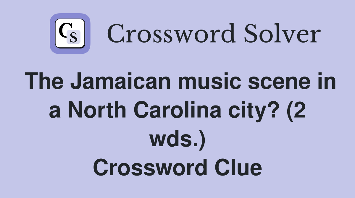 The Jamaican music scene in a North Carolina city? (2 wds.) Crossword Clue