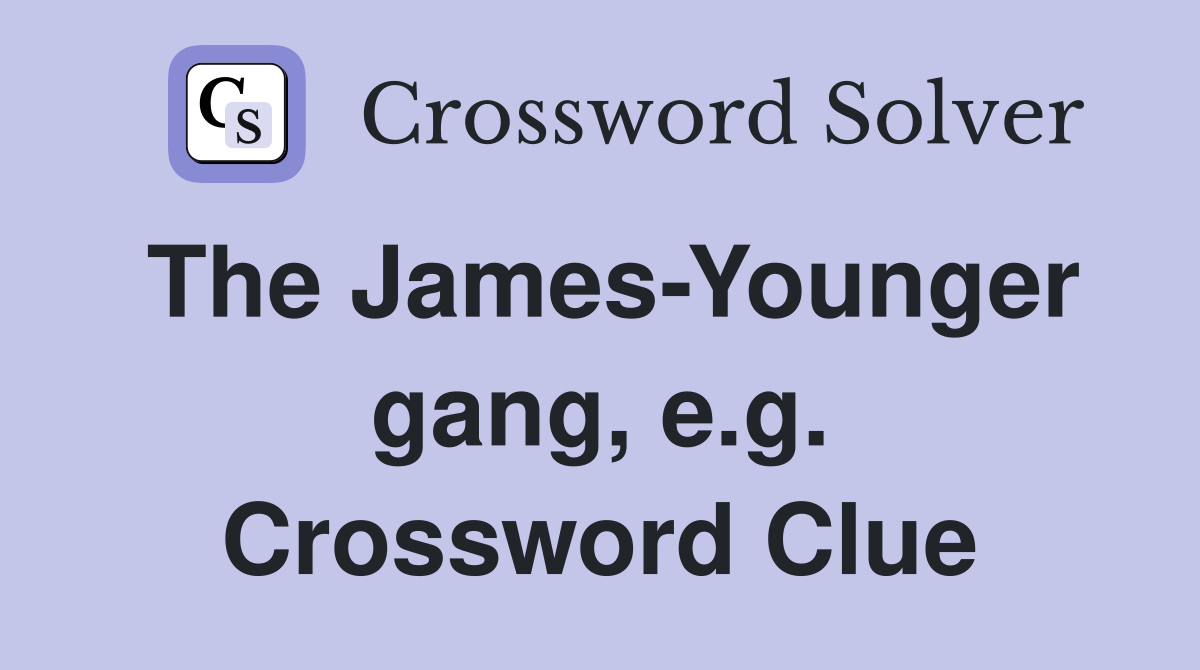 The James-Younger gang, e.g. Crossword Clue