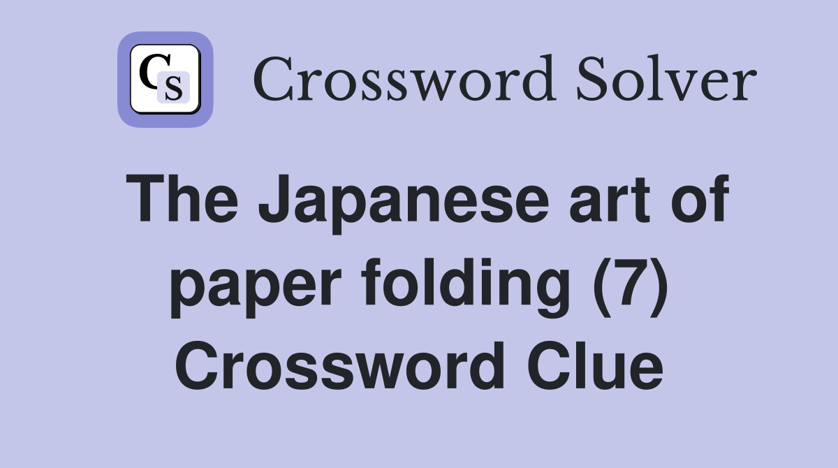 The Japanese art of paper folding (7) Crossword Clue