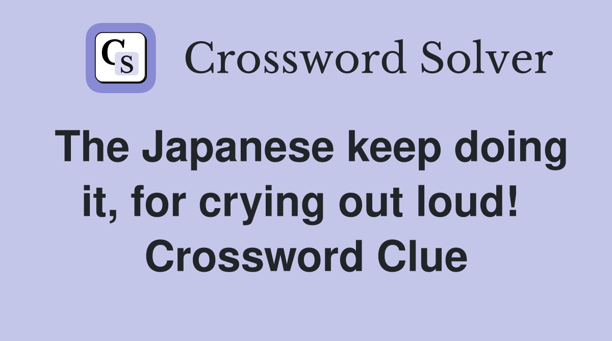 The Japanese keep doing it, for crying out loud!  Crossword Clue
