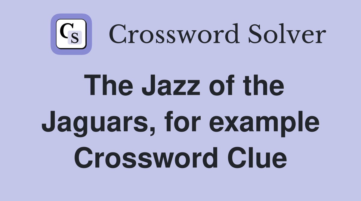 The Jazz of the Jaguars, for example Crossword Clue