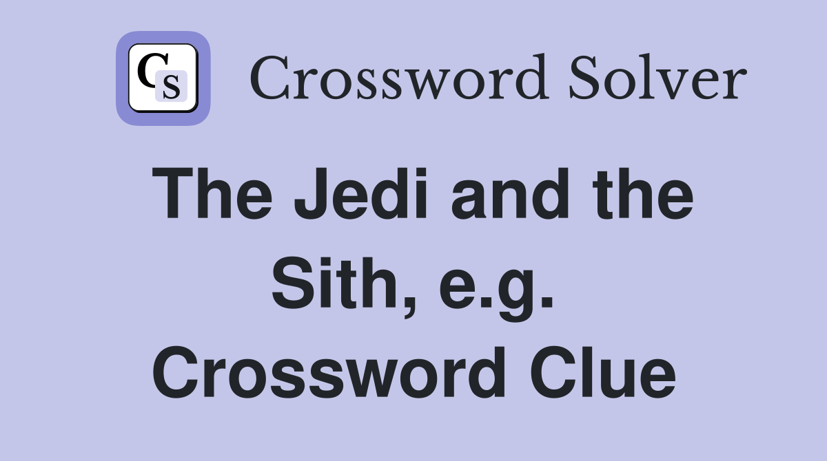 The Jedi and the Sith, e.g. Crossword Clue