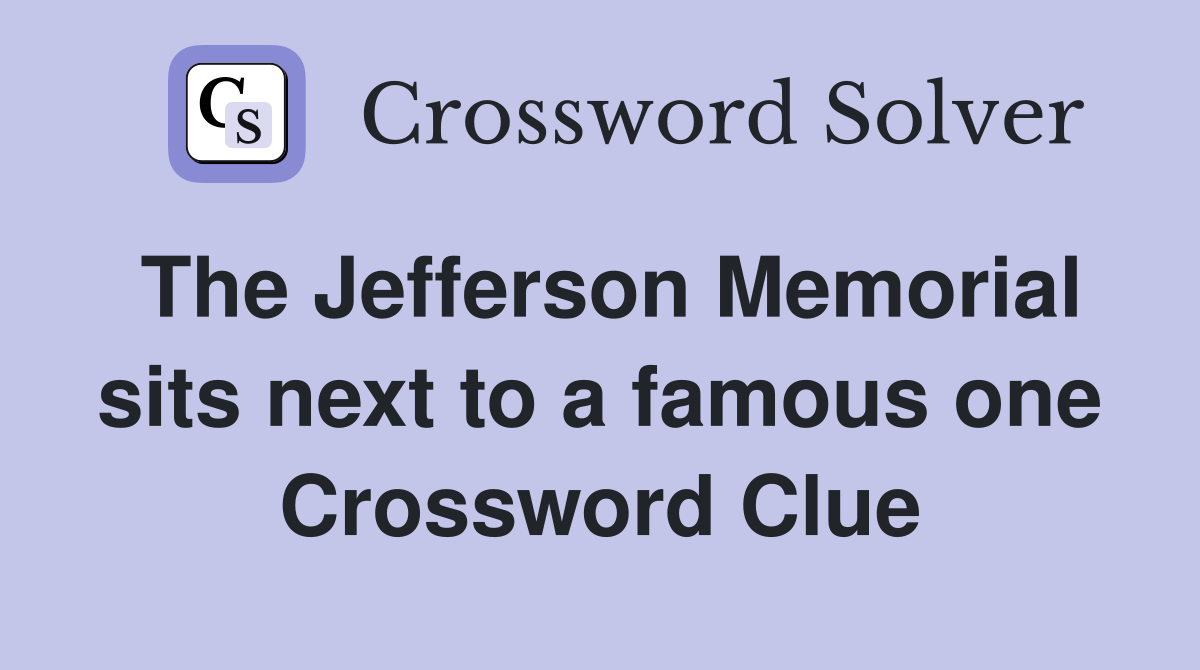 The Jefferson Memorial sits next to a famous one Crossword Clue