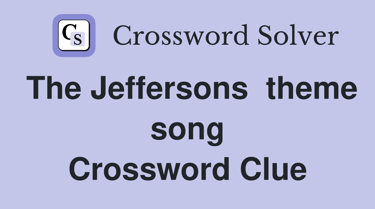 The Jeffersons  theme song Crossword Clue