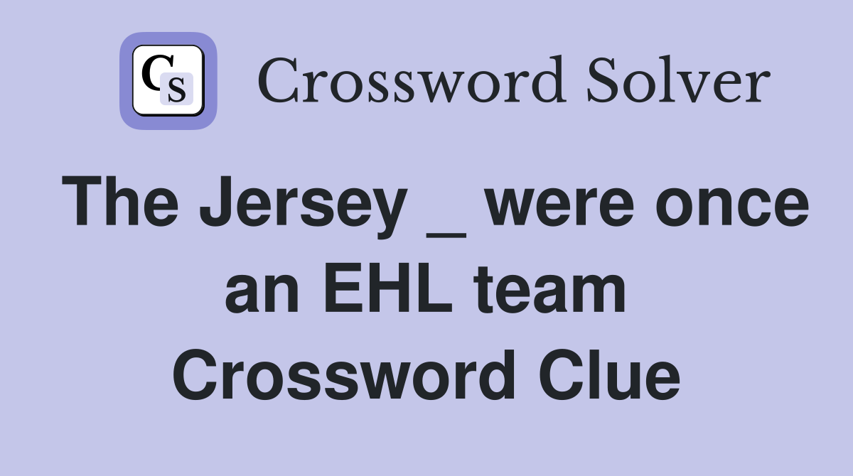 The Jersey _ were once an EHL team Crossword Clue