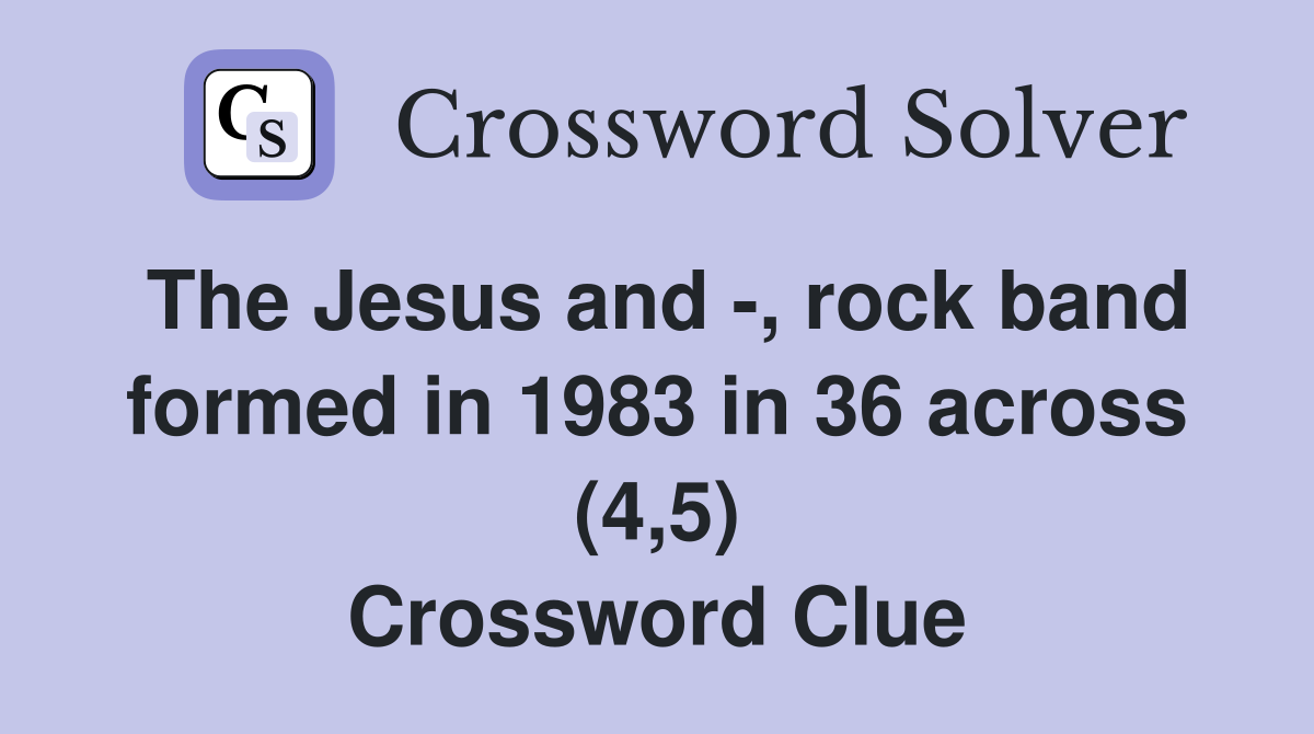 The Jesus and -, rock band formed in 1983 in 36 across (4,5) Crossword Clue