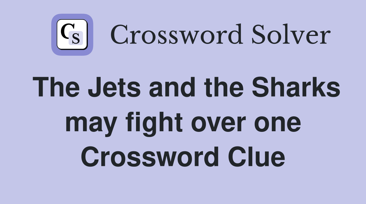 The Jets and the Sharks may fight over one Crossword Clue