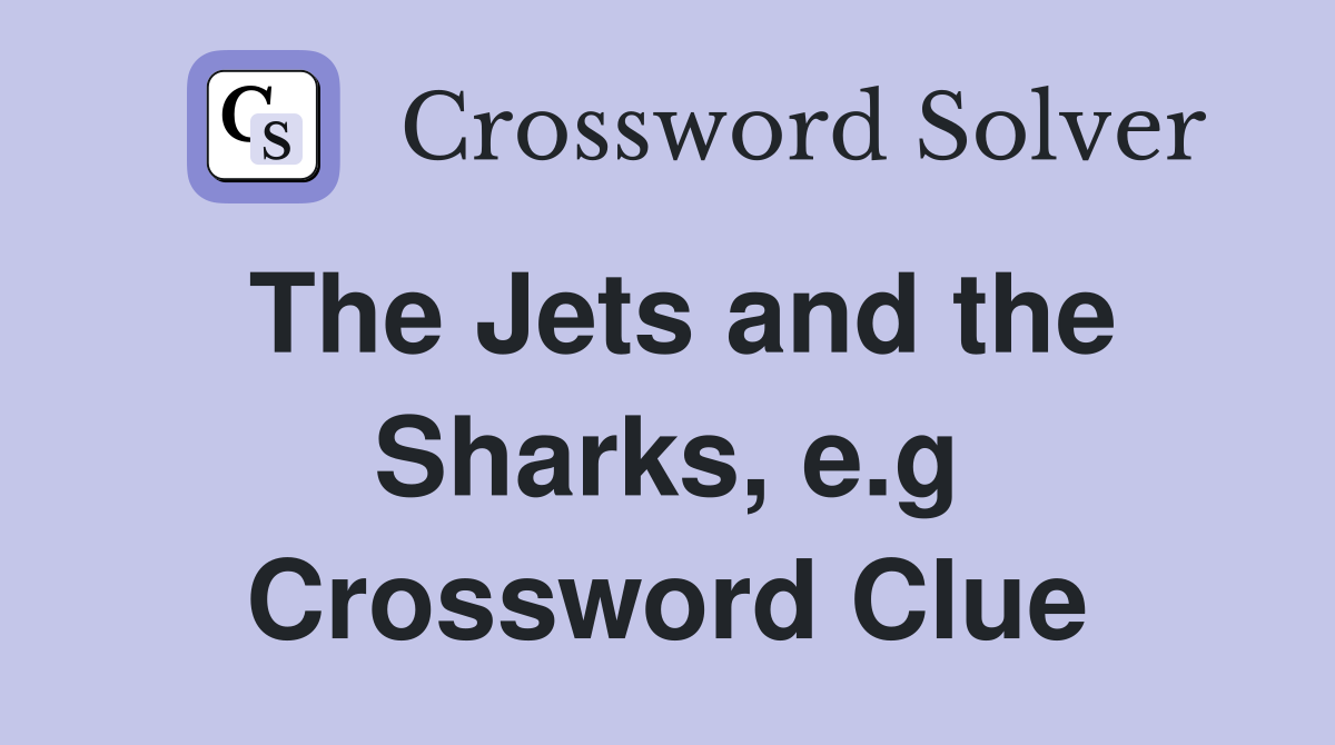 The Jets and the Sharks, e.g Crossword Clue