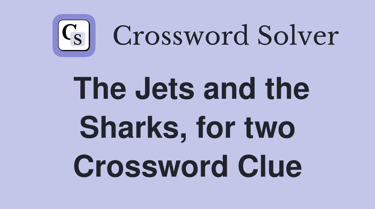 The Jets and the Sharks, for two Crossword Clue