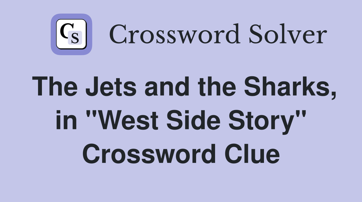 The Jets and the Sharks, in "West Side Story" Crossword Clue