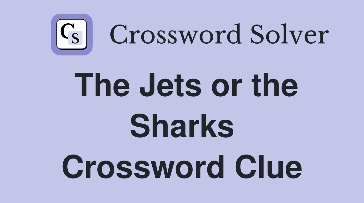 The Jets or the Sharks Crossword Clue