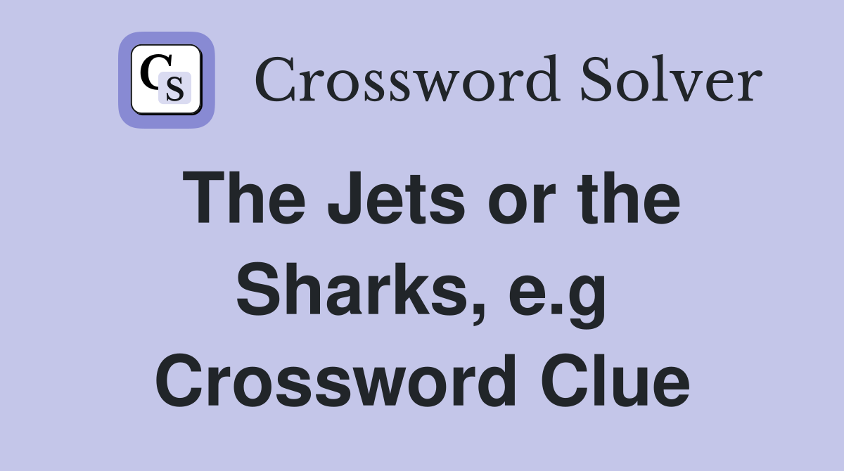 The Jets or the Sharks, e.g Crossword Clue