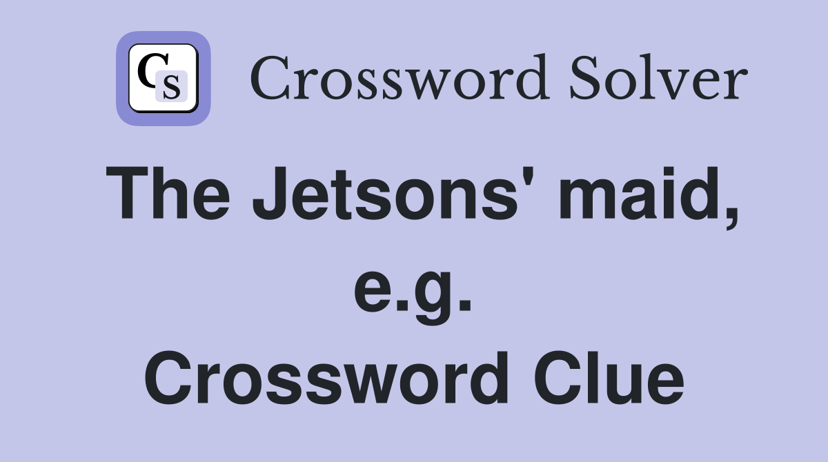 The Jetsons' maid, e.g. Crossword Clue
