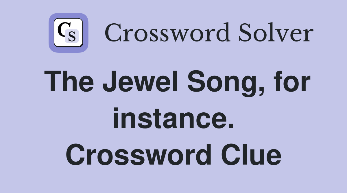 The Jewel Song, for instance. Crossword Clue