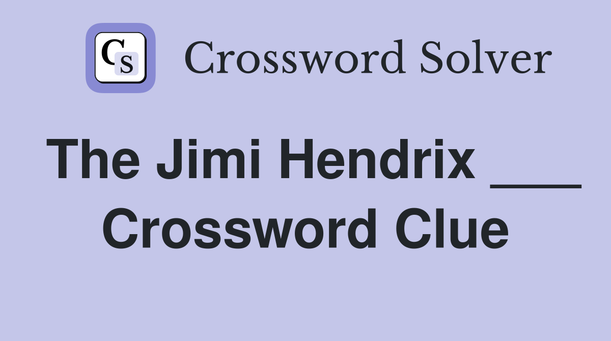 The Jimi Hendrix ___ Crossword Clue