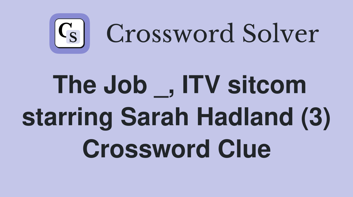 The Job _, ITV sitcom starring Sarah Hadland (3) Crossword Clue