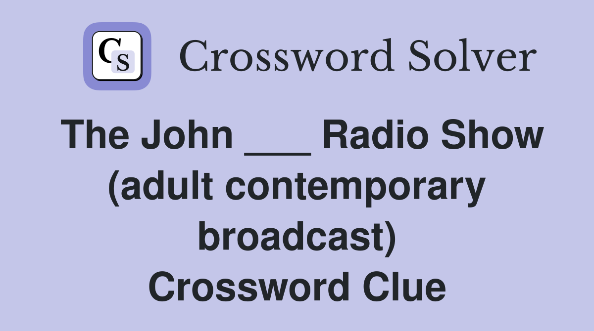 The John ___ Radio Show (adult contemporary broadcast) Crossword Clue