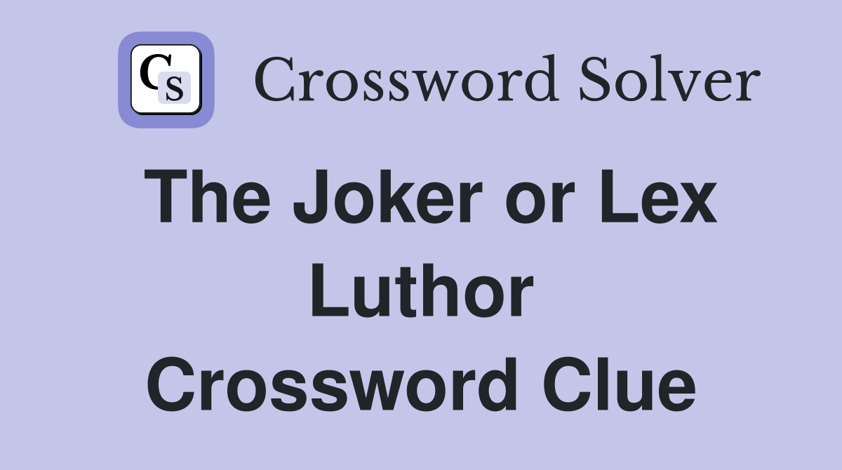 The Joker or Lex Luthor Crossword Clue