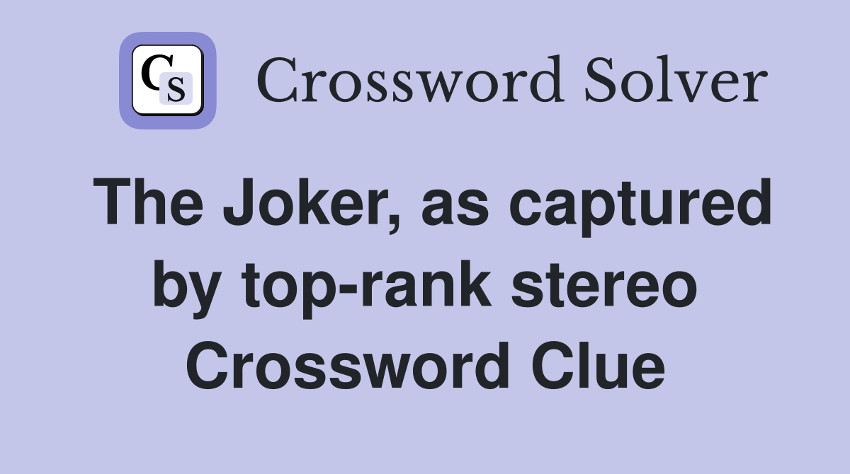 The Joker, as captured by top-rank stereo Crossword Clue