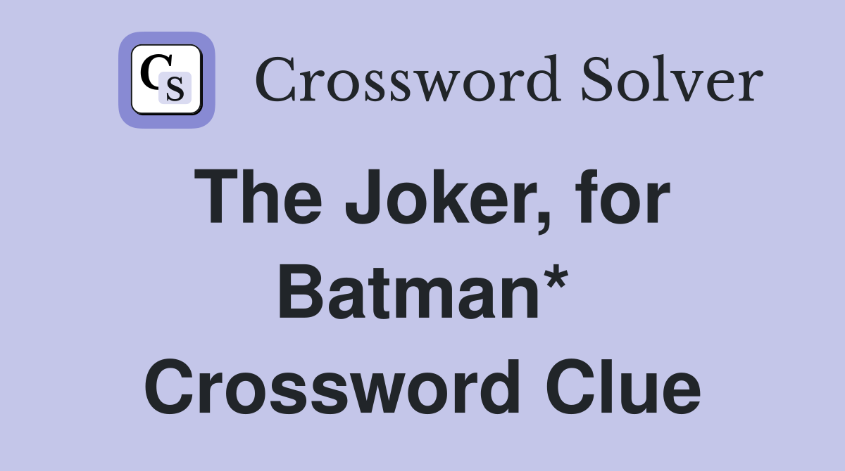 The Joker, for Batman* Crossword Clue