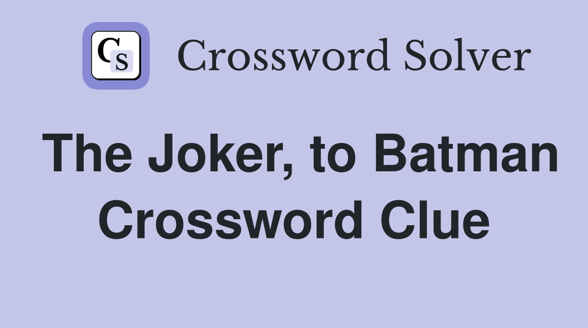 The Joker, to Batman Crossword Clue