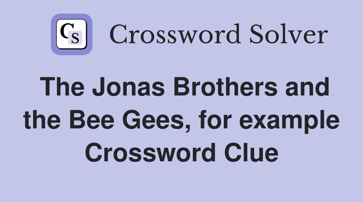 The Jonas Brothers and the Bee Gees, for example Crossword Clue