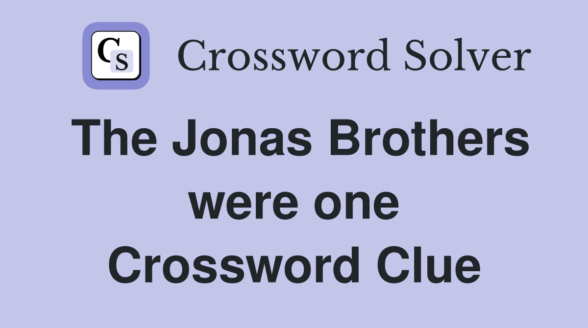 The Jonas Brothers were one Crossword Clue