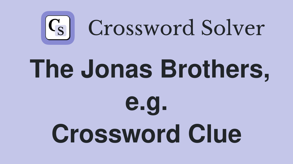 The Jonas Brothers, e.g. Crossword Clue