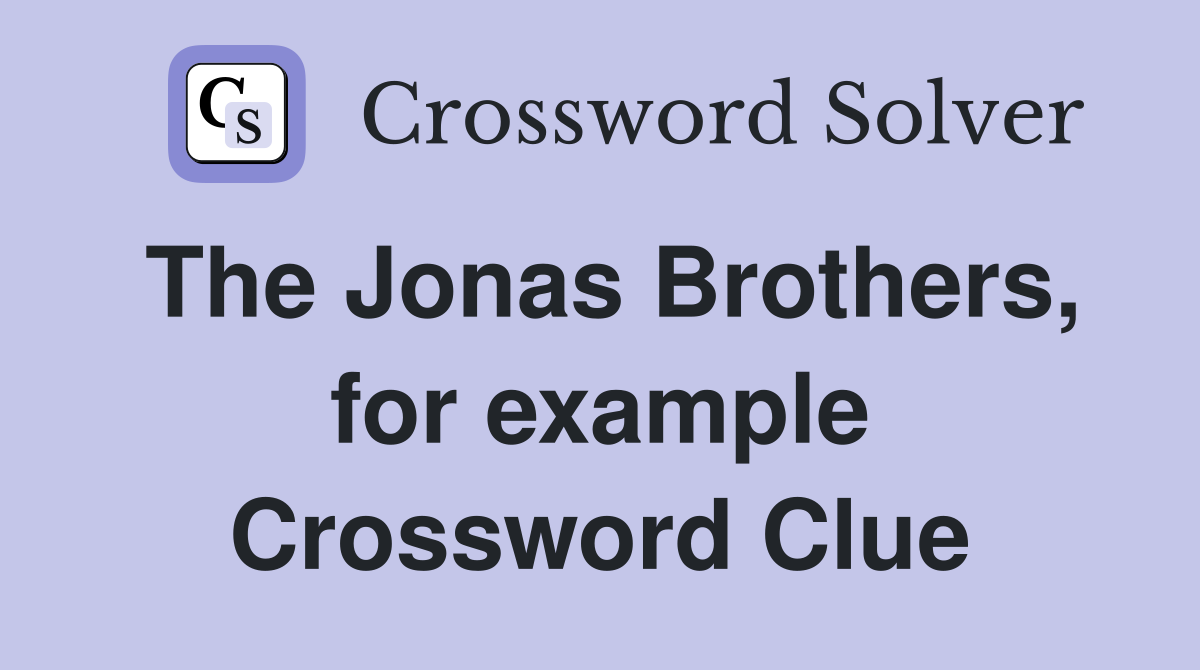The Jonas Brothers, for example Crossword Clue