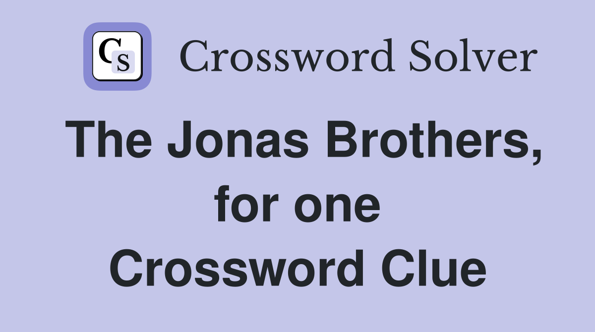 The Jonas Brothers, for one Crossword Clue