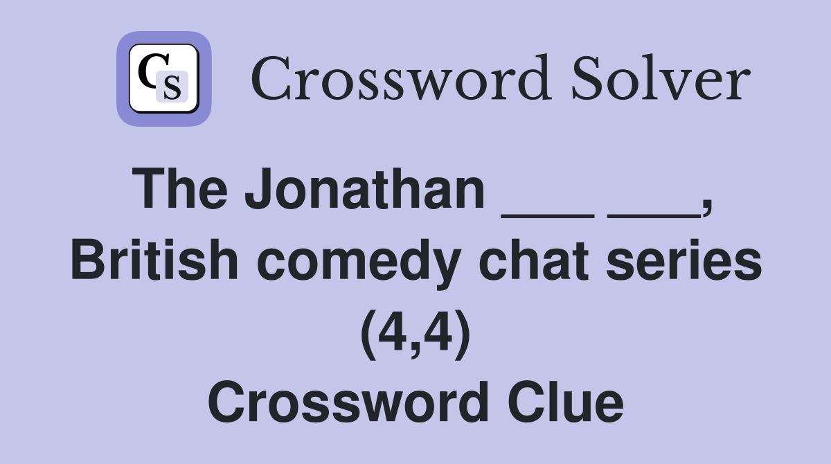The Jonathan ___ ___, British comedy chat series (4,4) Crossword Clue