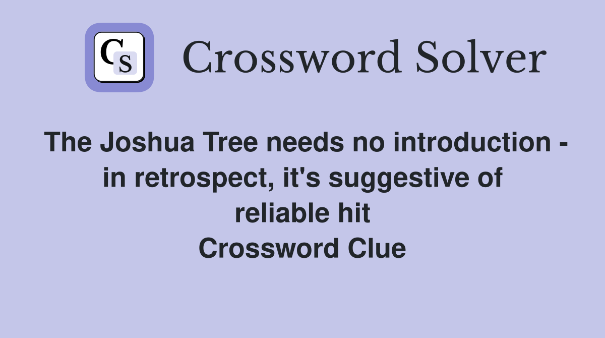 The Joshua Tree needs no introduction - in retrospect, it's suggestive of reliable hit Crossword Clue