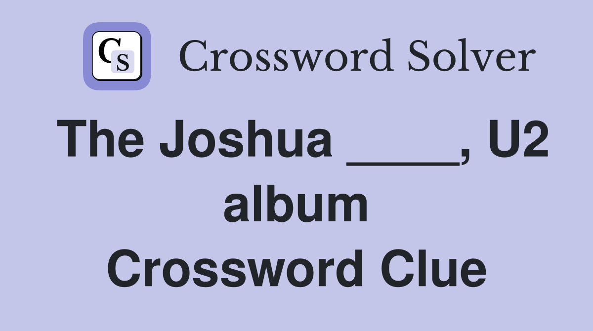 The Joshua ____, U2 album Crossword Clue